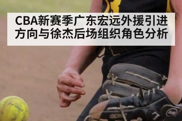 CBA新赛季广东宏远外援引进方向与徐杰后场组织角色分析 | 2026 world cup