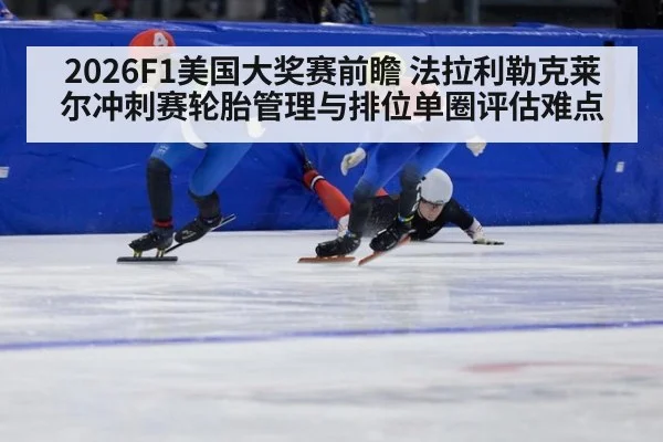 2026F1美国大奖赛前瞻 法拉利勒克莱尔冲刺赛轮胎管理与排位单圈评估难点 | 2026 world cup